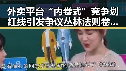 外卖平台“内卷式”竞争划红线引发争议丛林法则卷土重来专家解读