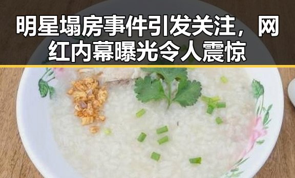 明星塌房事件引发关注,网红内幕曝光令人震惊