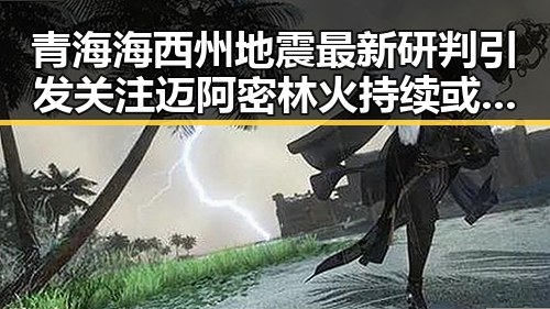 青海海西州地震最新研判引发关注迈阿密林火持续或将影响世界杯赛事